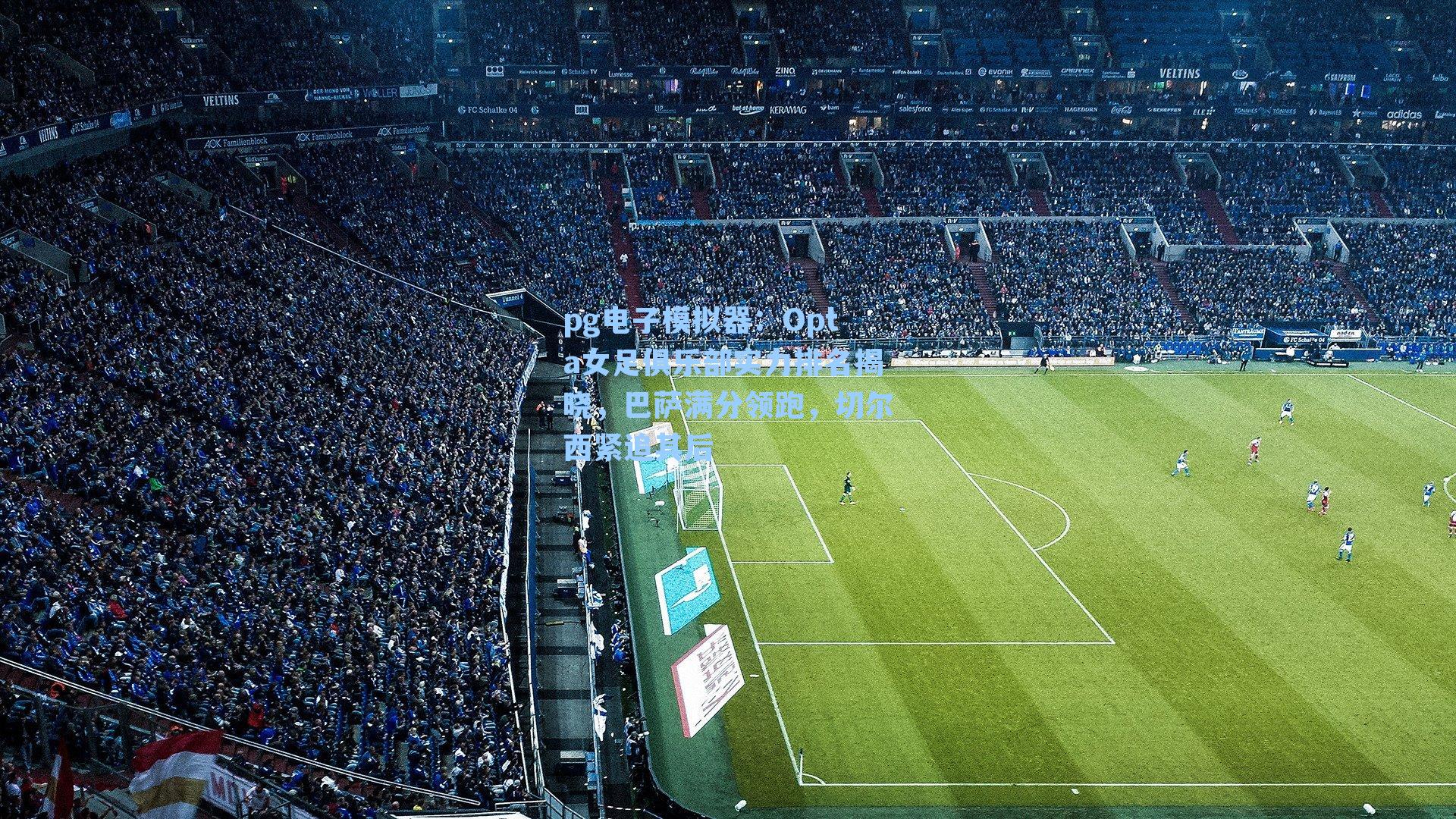 Opta女足俱乐部实力排名揭晓，巴萨满分领跑，切尔西紧追其后