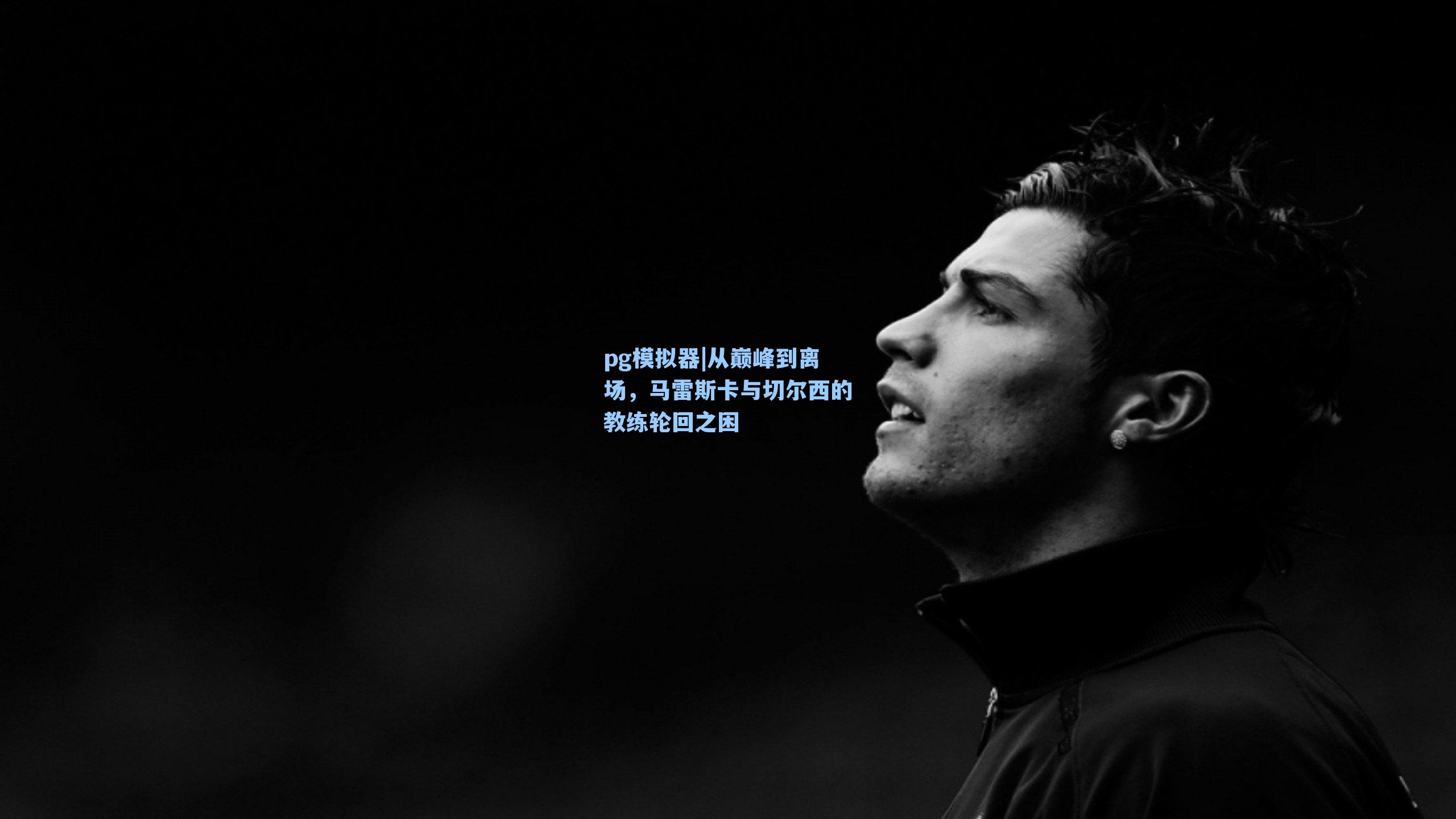 从巅峰到离场，马雷斯卡与切尔西的教练轮回之困